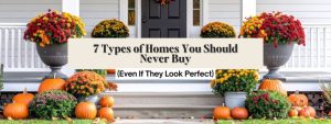 7 Types of Homes You Should Never Buy