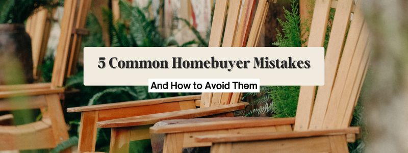 5 Common Homebuyer Mistakes (And How to Avoid Them)